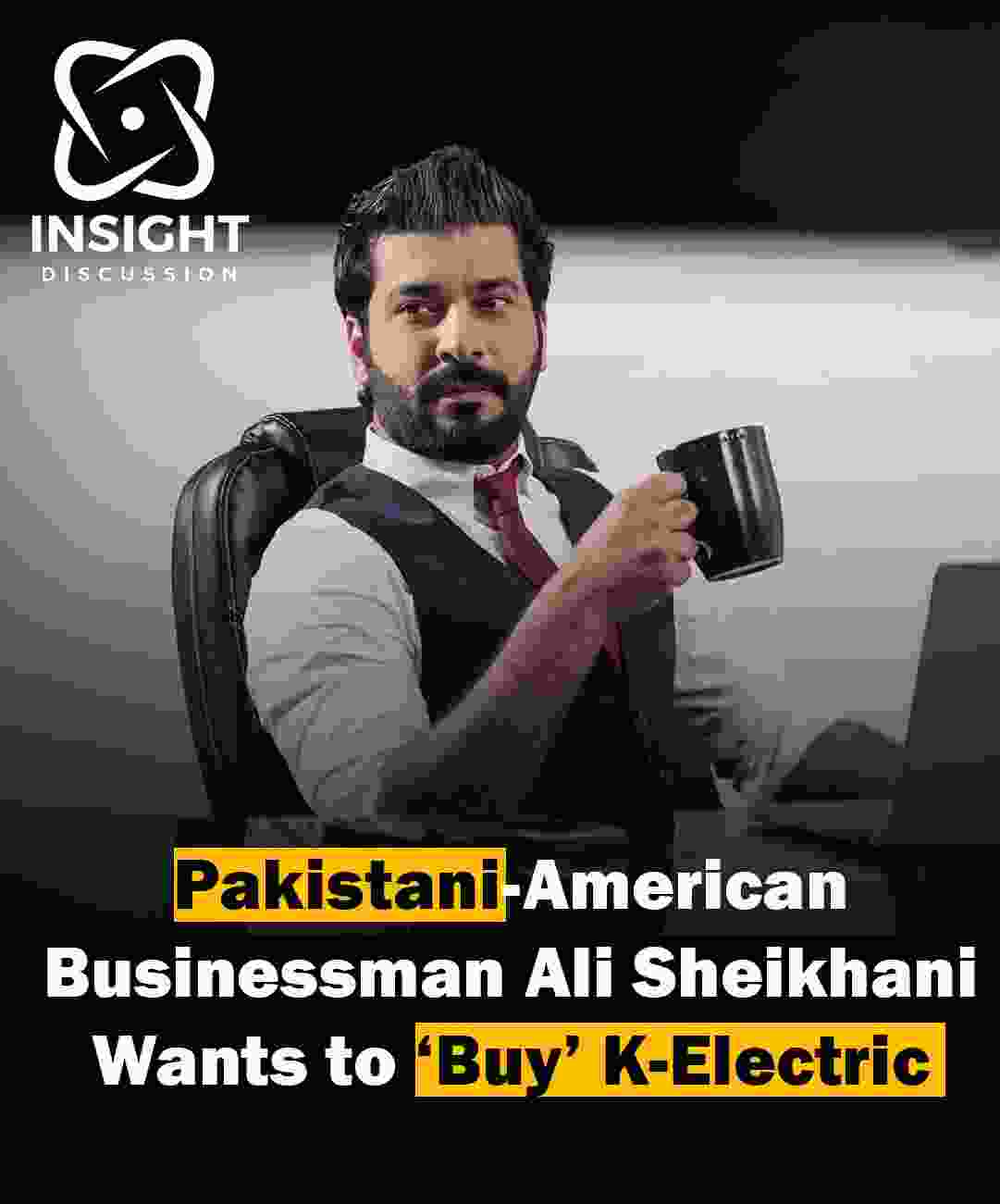 Ali Sheikhani Pakistani-American Entrepreneur’s Vision to Transform Karachi’s Power Sector